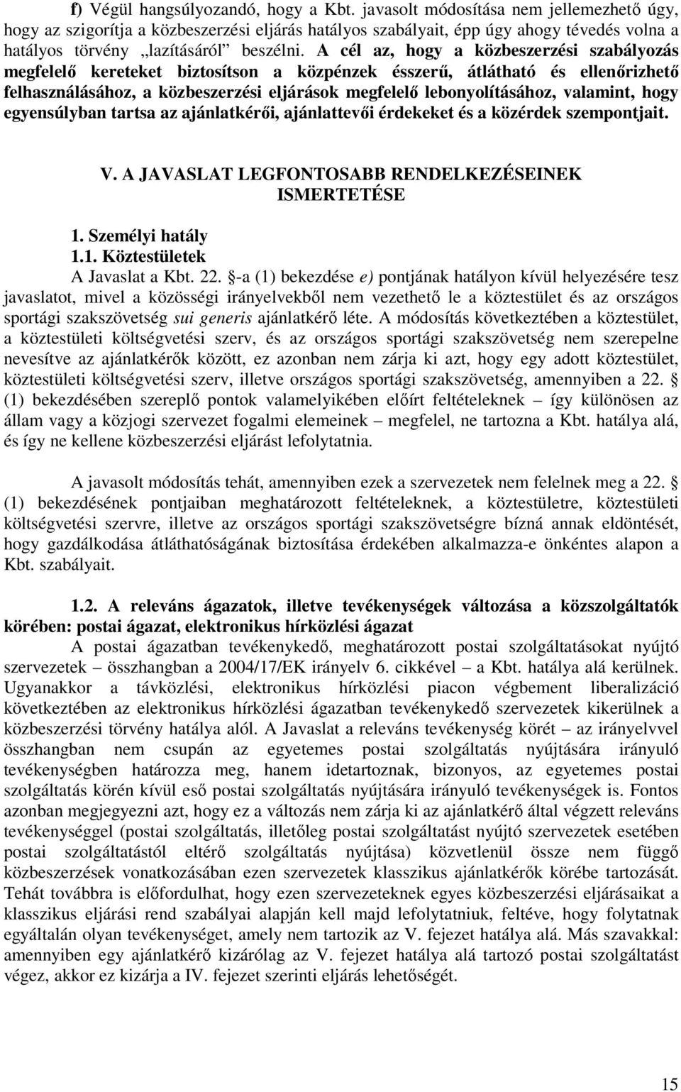 A cél az, hogy a közbeszerzési szabályozás megfelelő kereteket biztosítson a közpénzek ésszerű, átlátható és ellenőrizhető felhasználásához, a közbeszerzési eljárások megfelelő lebonyolításához,