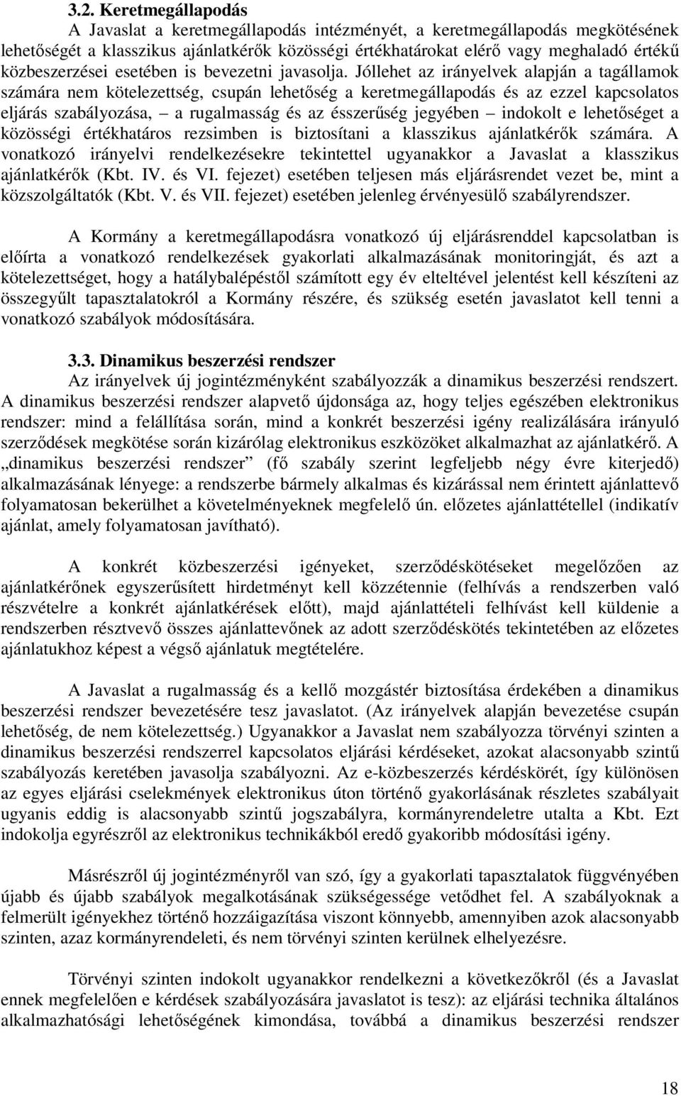 Jóllehet az irányelvek alapján a tagállamok számára nem kötelezettség, csupán lehetőség a keretmegállapodás és az ezzel kapcsolatos eljárás szabályozása, a rugalmasság és az ésszerűség jegyében