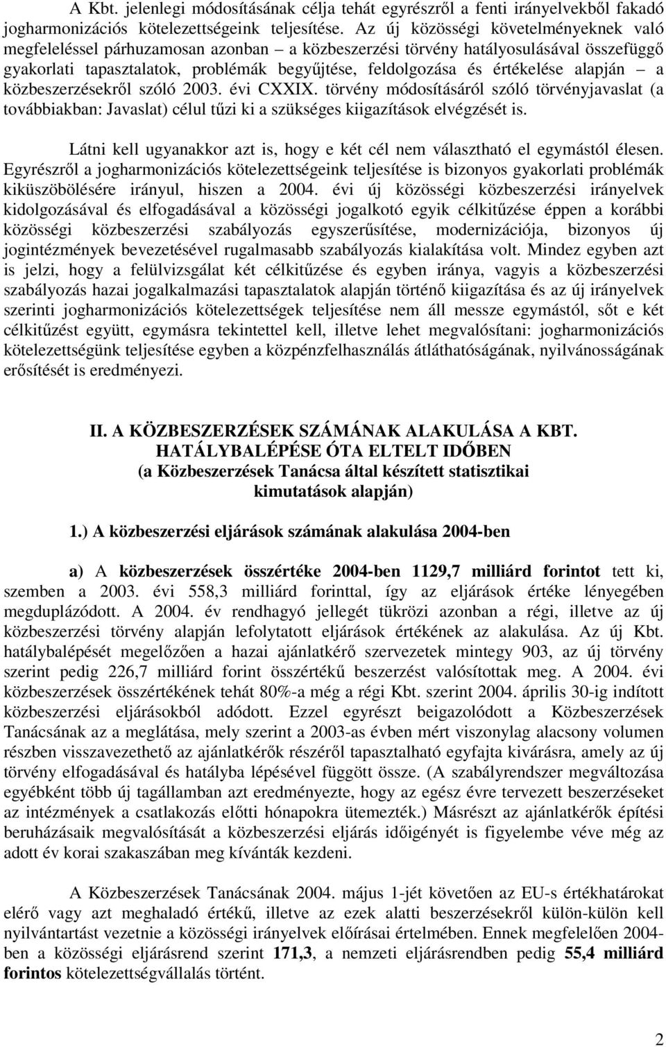 alapján a közbeszerzésekről szóló 2003. évi CXXIX. törvény módosításáról szóló törvényjavaslat (a továbbiakban: Javaslat) célul tűzi ki a szükséges kiigazítások elvégzését is.