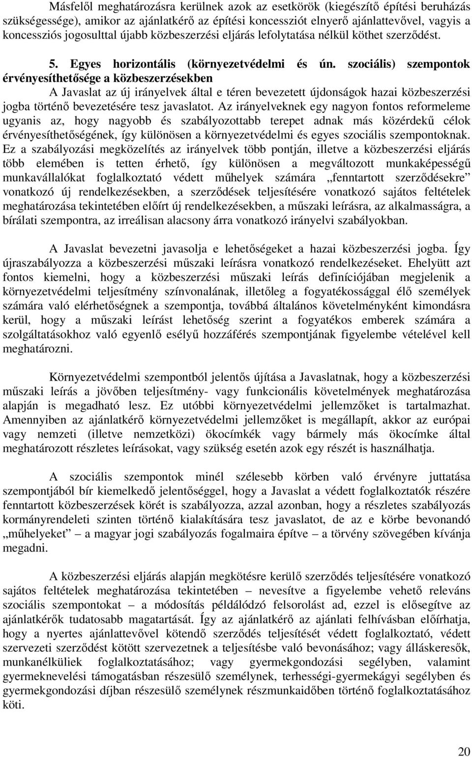 szociális) szempontok érvényesíthetősége a közbeszerzésekben A Javaslat az új irányelvek által e téren bevezetett újdonságok hazai közbeszerzési jogba történő bevezetésére tesz javaslatot.