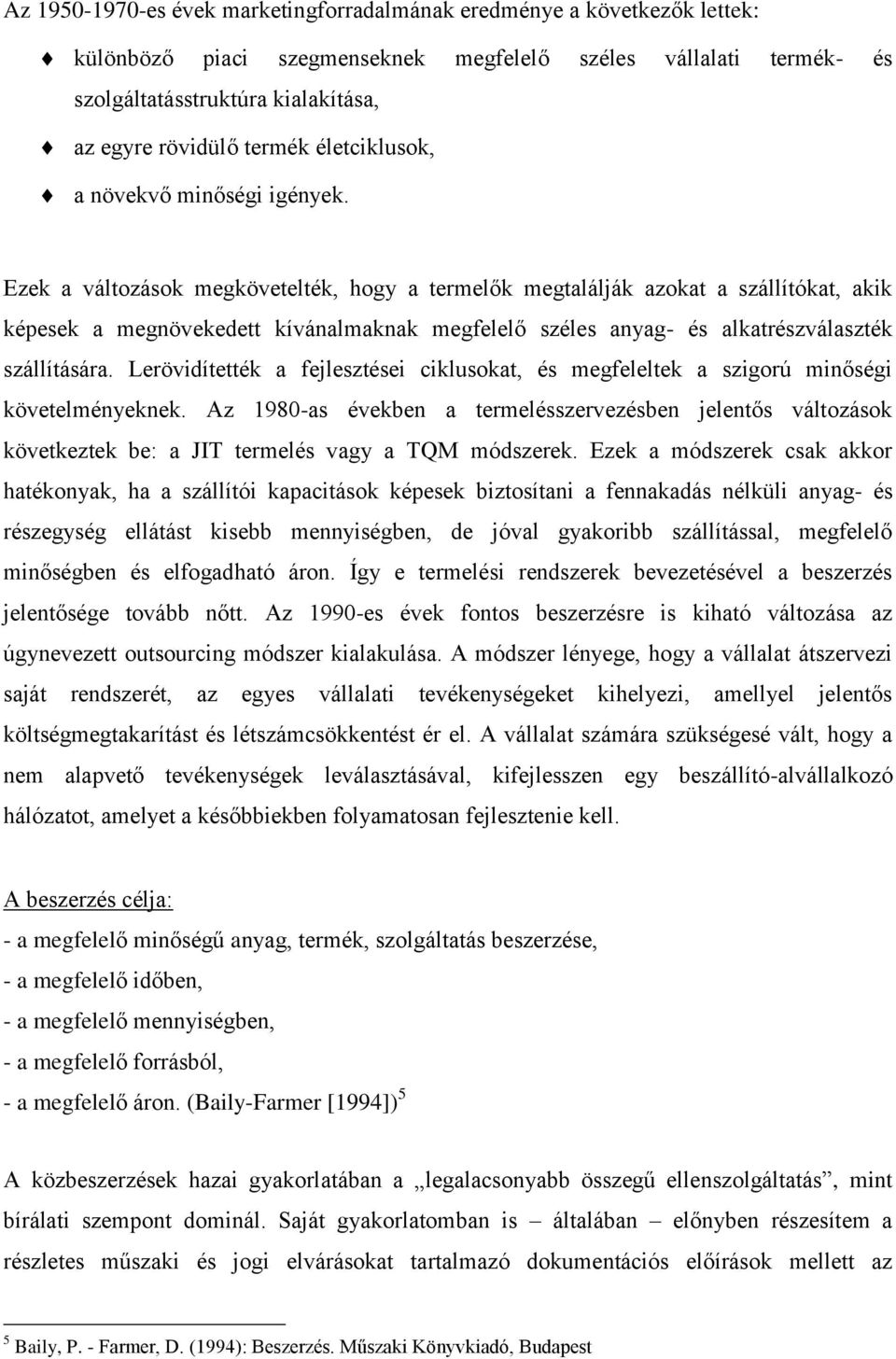 Ezek a változások megkövetelték, hogy a termelők megtalálják azokat a szállítókat, akik képesek a megnövekedett kívánalmaknak megfelelő széles anyag- és alkatrészválaszték szállítására.