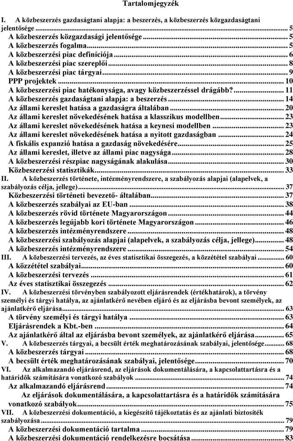 ... 11 A közbeszerzés gazdaságtani alapja: a beszerzés... 14 Az állami kereslet hatása a gazdaságra általában... 20 Az állami kereslet növekedésének hatása a klasszikus modellben.