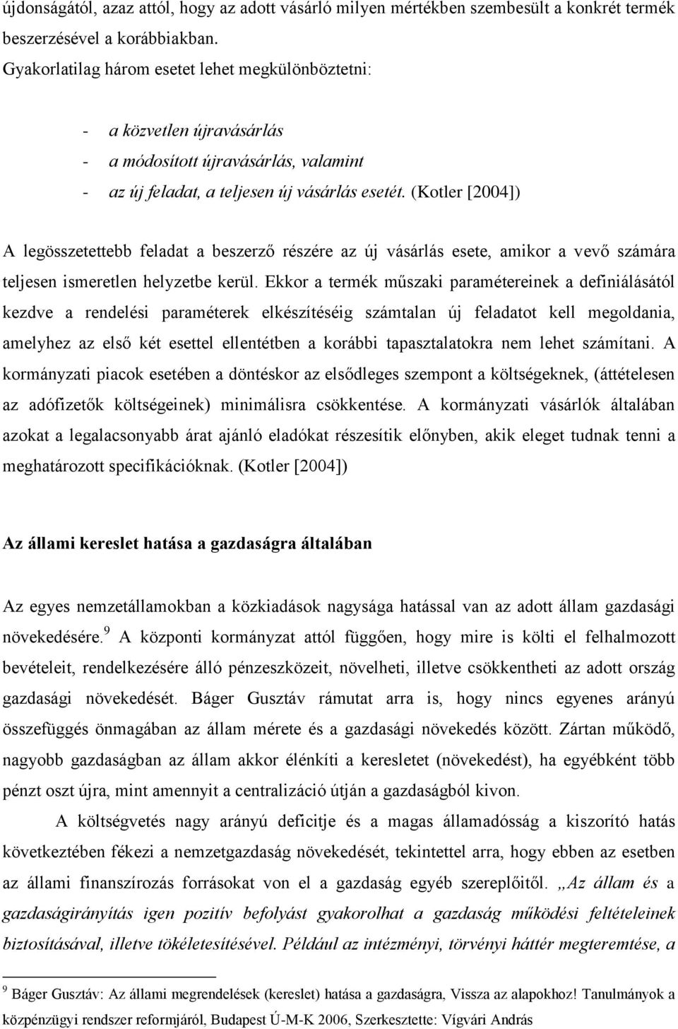 (Kotler [2004]) A legösszetettebb feladat a beszerző részére az új vásárlás esete, amikor a vevő számára teljesen ismeretlen helyzetbe kerül.