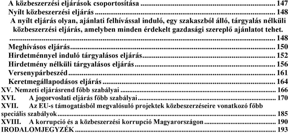 ... 148 Meghívásos eljárás... 150 Hirdetménnyel induló tárgyalásos eljárás... 152 Hirdetmény nélküli tárgyalásos eljárás... 156 Versenypárbeszéd... 161 Keretmegállapodásos eljárás.