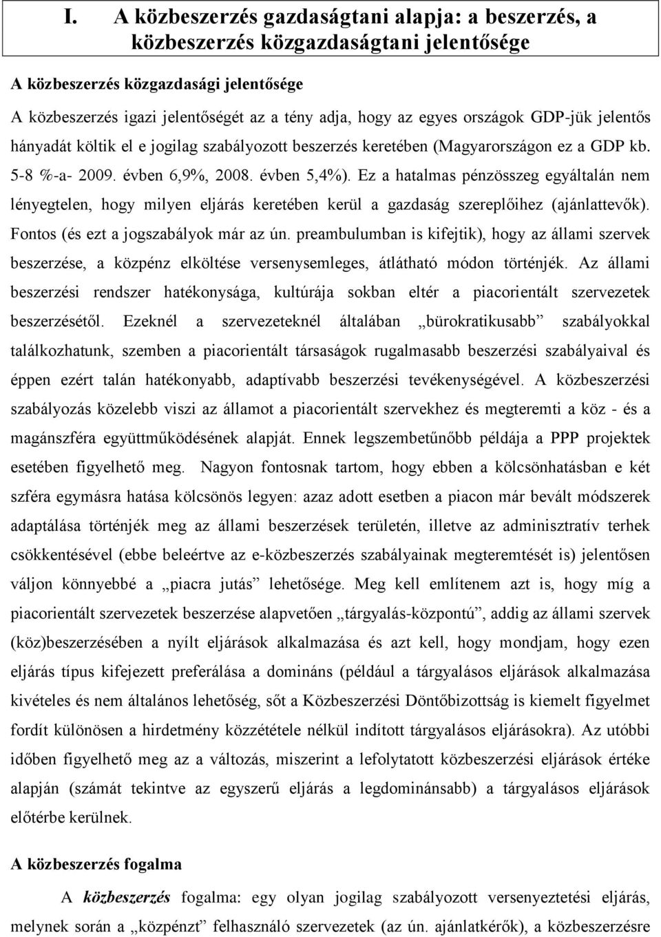 Ez a hatalmas pénzösszeg egyáltalán nem lényegtelen, hogy milyen eljárás keretében kerül a gazdaság szereplőihez (ajánlattevők). Fontos (és ezt a jogszabályok már az ún.