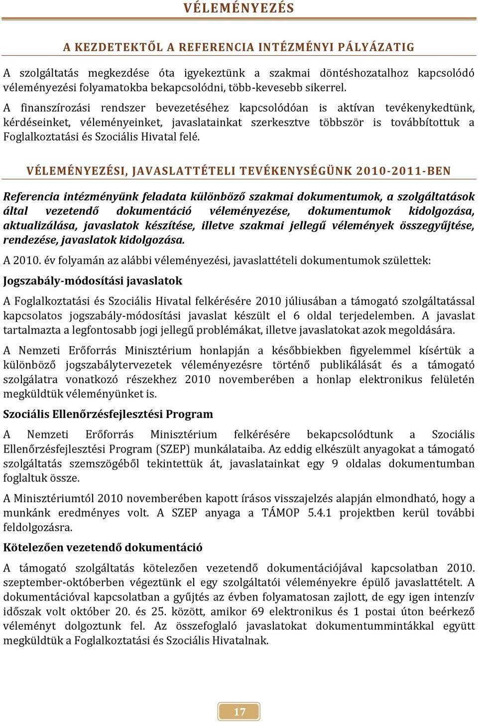 A finanszírozási rendszer bevezetéséhez kapcsolódóan is aktívan tevékenykedtünk, kérdéseinket, véleményeinket, javaslatainkat szerkesztve többször is továbbítottuk a Foglalkoztatási és Szociális