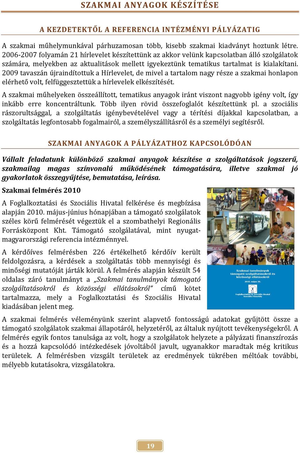 2009 tavaszán újraindítottuk a Hírlevelet, de mivel a tartalom nagy része a szakmai honlapon elérhető volt, felfüggesztettük a hírlevelek elkészítését.