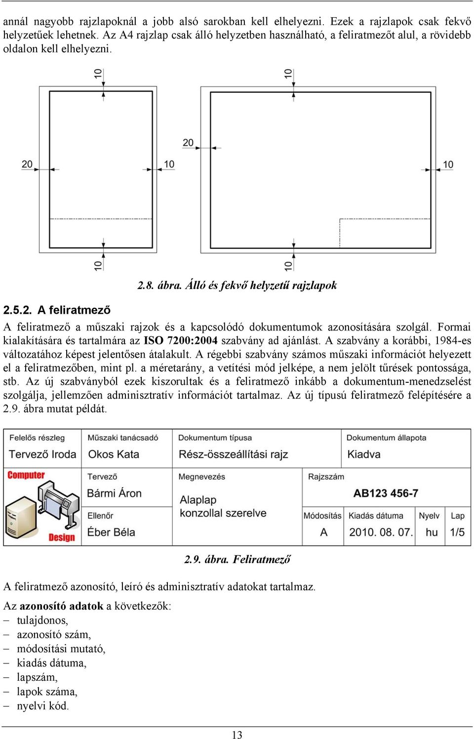 8. ábra. Álló és fekvő helyzetű rajzlapok 2.5.2. A feliratmező A feliratmező a műszaki rajzok és a kapcsolódó dokumentumok azonosítására szolgál.