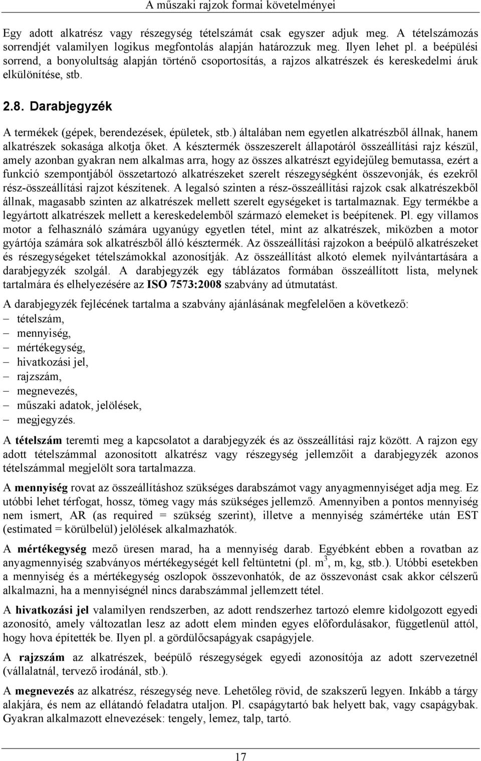 Darabjegyzék A termékek (gépek, berendezések, épületek, stb.) általában nem egyetlen alkatrészből állnak, hanem alkatrészek sokasága alkotja őket.