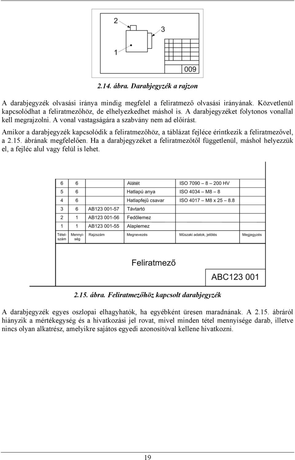 Amikor a darabjegyzék kapcsolódik a feliratmezőhöz, a táblázat fejléce érintkezik a feliratmezővel, a 2.15. ábrának megfelelően.