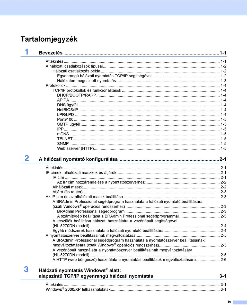 .. 1-4 Port9100... 1-5 SMTP ügyfél... 1-5 IPP... 1-5 mdns... 1-5 TELNET... 1-5 SNMP... 1-5 Web szerver (HTTP)... 1-5 2 A hálózati nyomtató konfigurálása...2-1 Áttekintés.