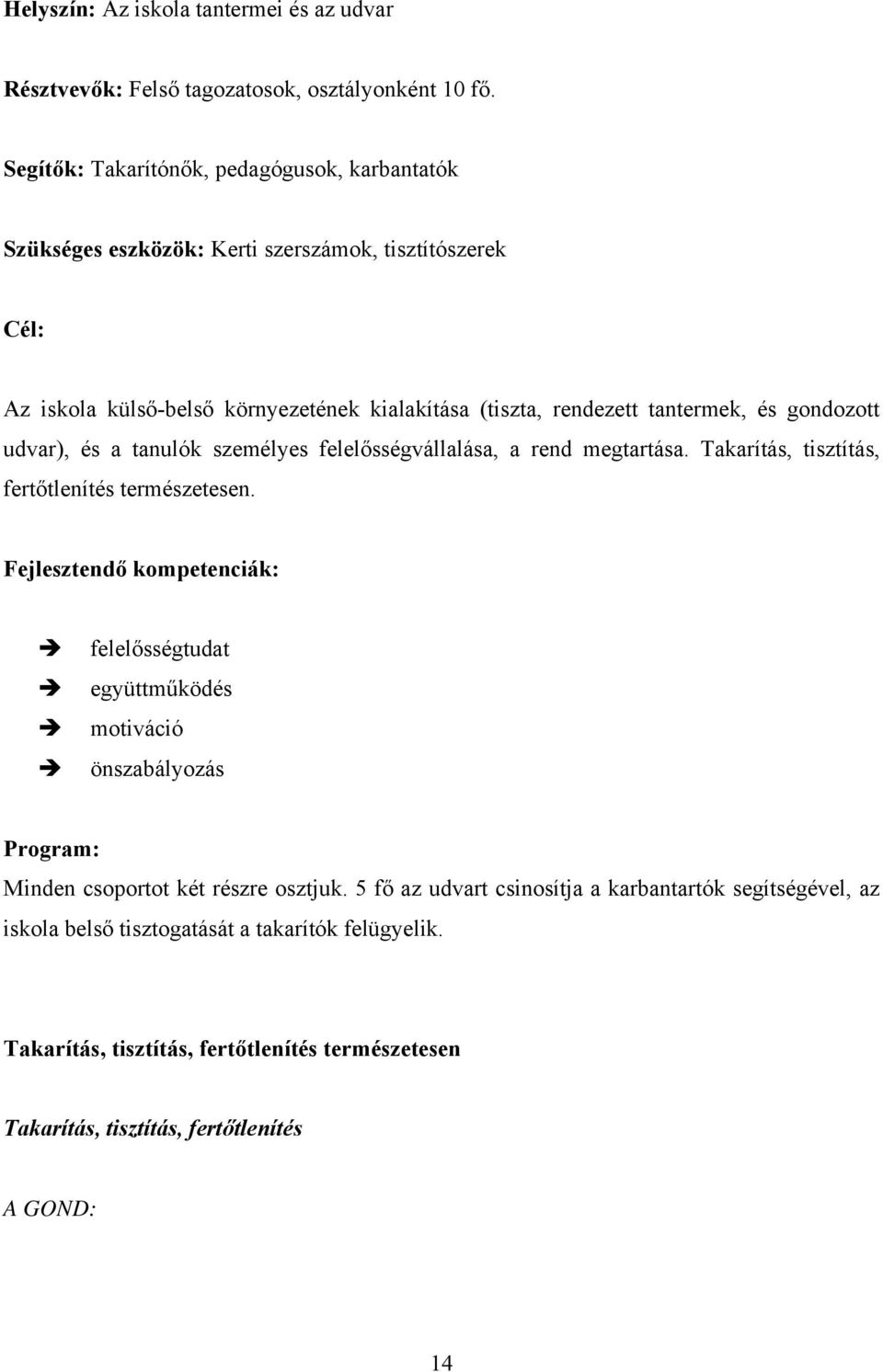 gondozott udvar), és a tanulók személyes felelősségvállalása, a rend megtartása. Takarítás, tisztítás, fertőtlenítés természetesen.