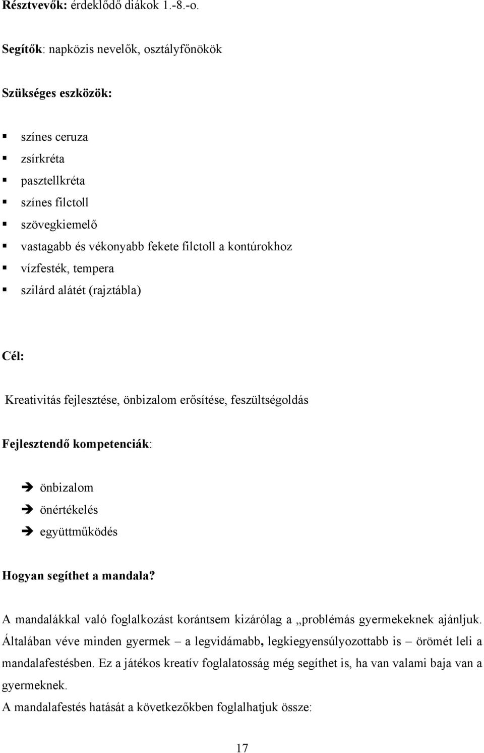 vízfesték, tempera szilárd alátét (rajztábla) Cél: Kreativitás fejlesztése, önbizalom erősítése, feszültségoldás Fejlesztendő kompetenciák: önbizalom önértékelés együttműködés Hogyan segíthet