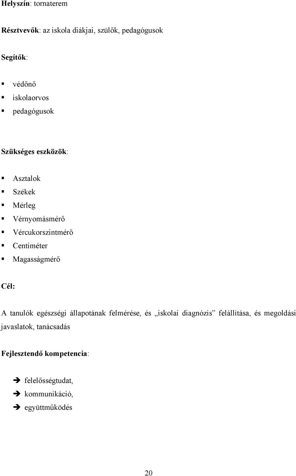 Magasságmérő Cél: A tanulók egészségi állapotának felmérése, és iskolai diagnózis felállítása, és