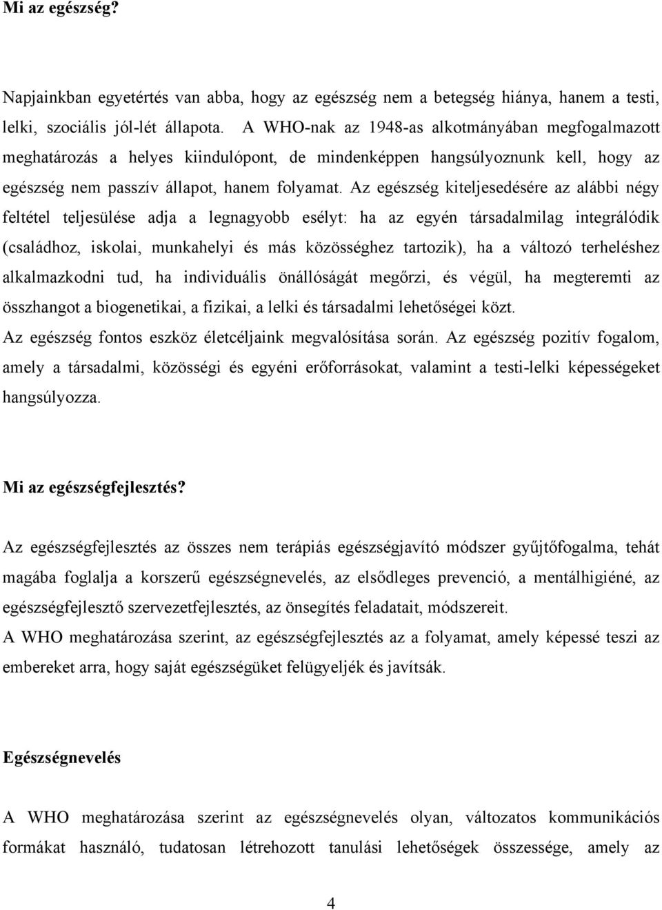 Az egészség kiteljesedésére az alábbi négy feltétel teljesülése adja a legnagyobb esélyt: ha az egyén társadalmilag integrálódik (családhoz, iskolai, munkahelyi és más közösséghez tartozik), ha a