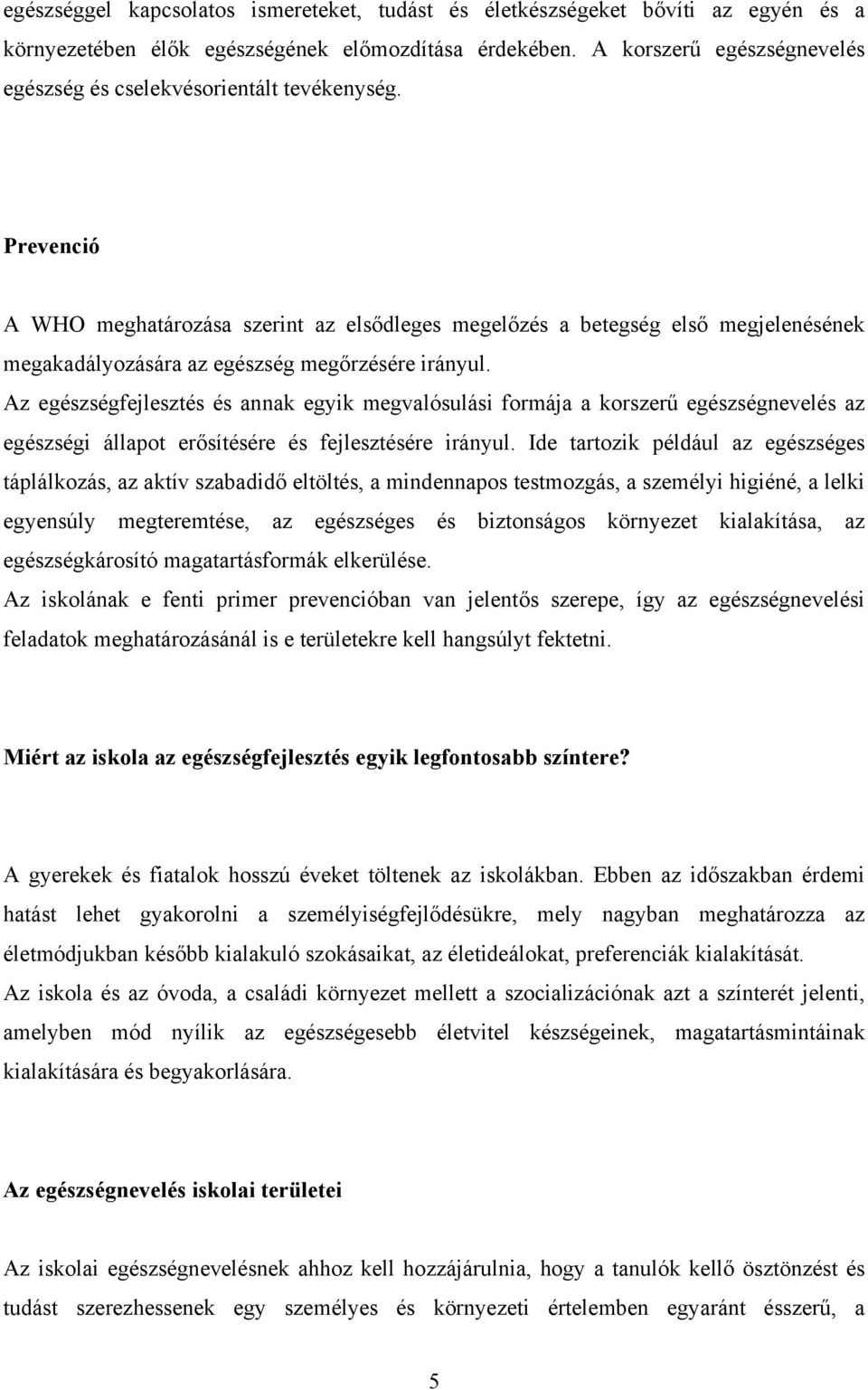 Prevenció A WHO meghatározása szerint az elsődleges megelőzés a betegség első megjelenésének megakadályozására az egészség megőrzésére irányul.