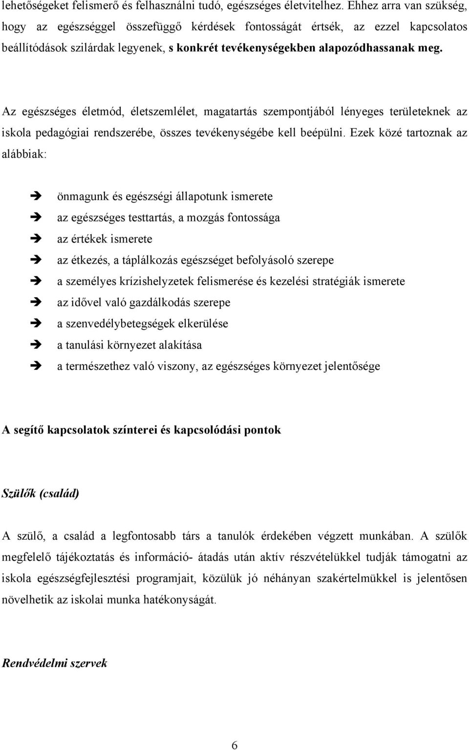 Az egészséges életmód, életszemlélet, magatartás szempontjából lényeges területeknek az iskola pedagógiai rendszerébe, összes tevékenységébe kell beépülni.