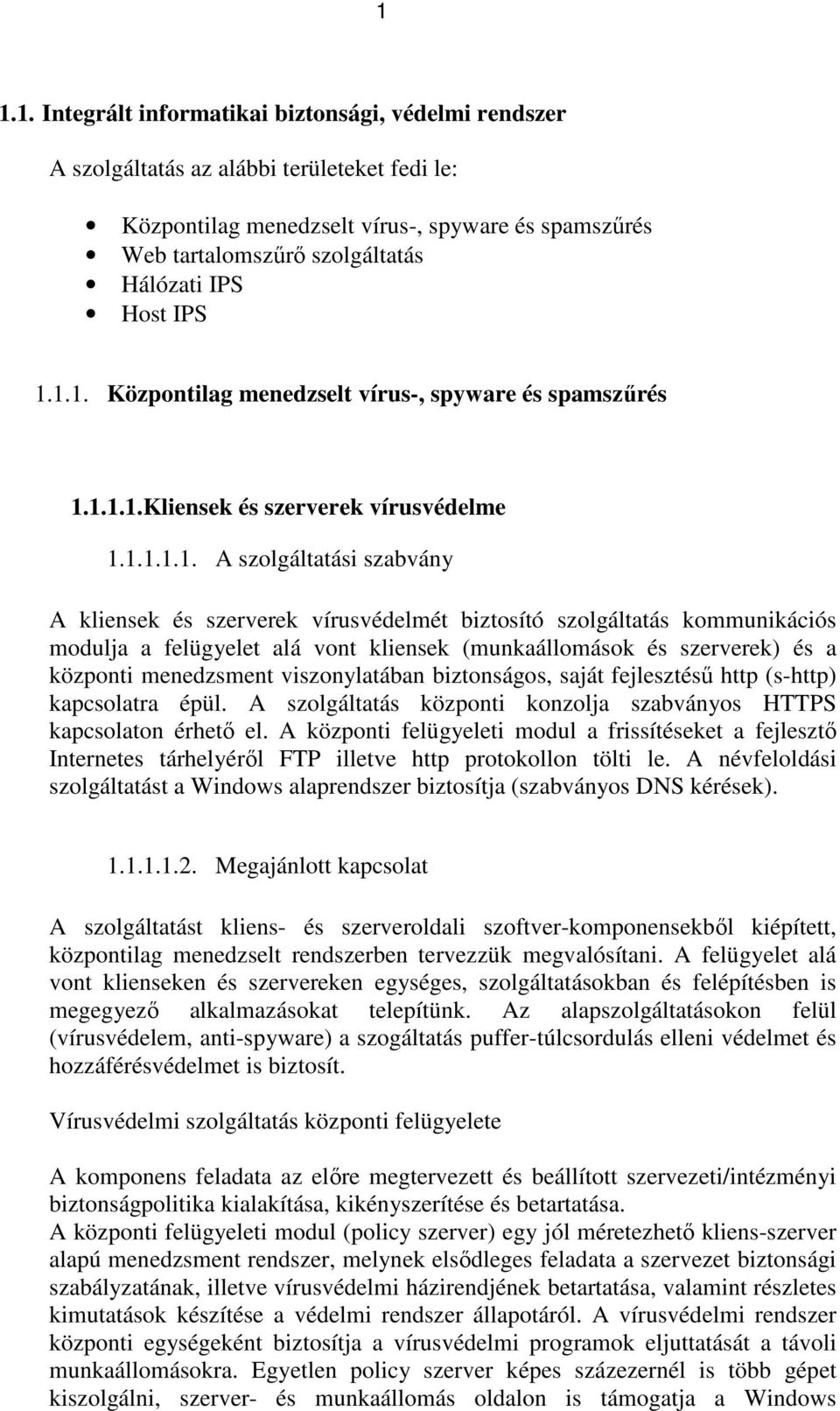 1.1. Központilag menedzselt vírus-, spyware és spamszőrés 1.1.1.1.Kliensek és szerverek vírusvédelme 1.1.1.1.1. A szolgáltatási szabvány A kliensek és szerverek vírusvédelmét biztosító szolgáltatás