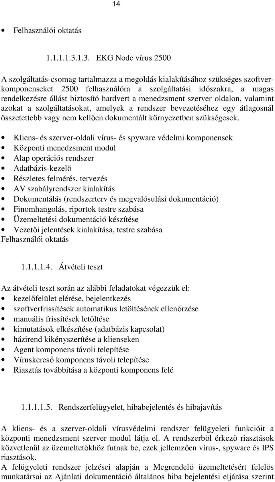 biztosító hardvert a menedzsment szerver oldalon, valamint azokat a szolgáltatásokat, amelyek a rendszer bevezetéséhez egy átlagosnál összetettebb vagy nem kellıen dokumentált környezetben