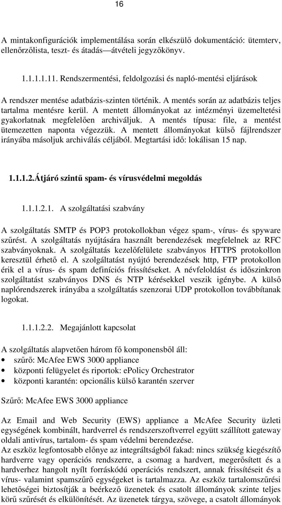 A mentett állományokat az intézményi üzemeltetési gyakorlatnak megfelelıen archiváljuk. A mentés típusa: file, a mentést ütemezetten naponta végezzük.