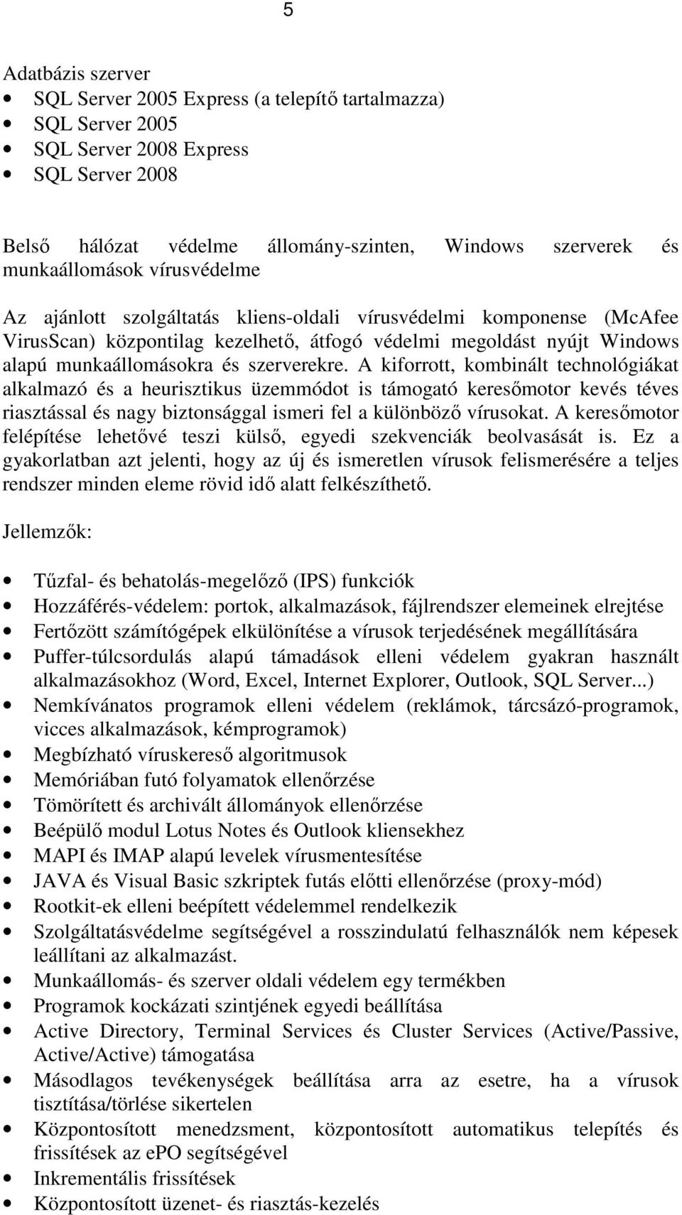 szerverekre. A kiforrott, kombinált technológiákat alkalmazó és a heurisztikus üzemmódot is támogató keresımotor kevés téves riasztással és nagy biztonsággal ismeri fel a különbözı vírusokat.