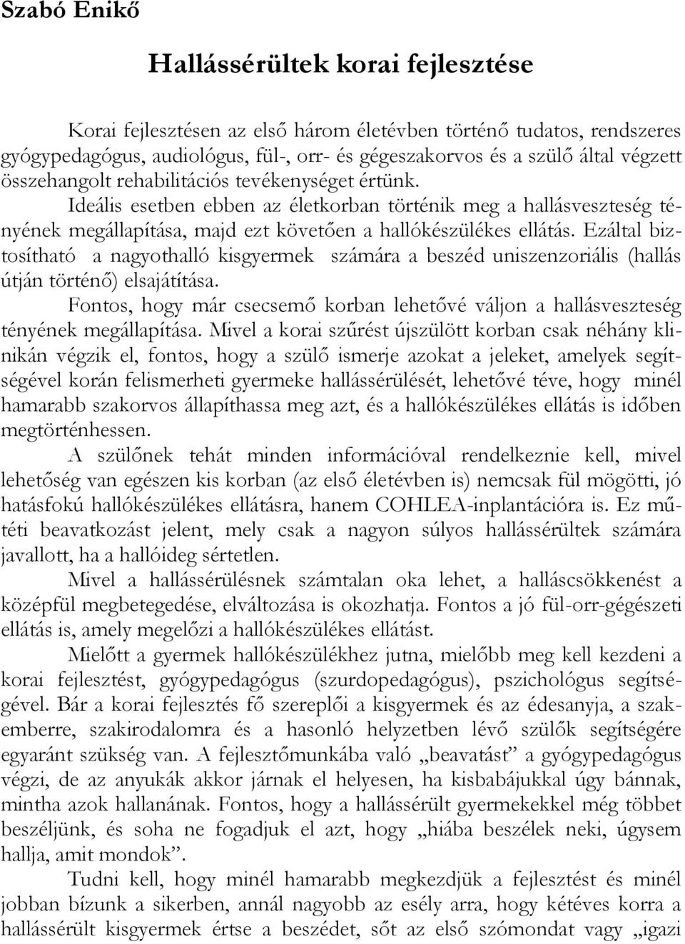 Ezáltal biztosítható a nagyothalló kisgyermek számára a beszéd uniszenzoriális (hallás útján történő) elsajátítása.