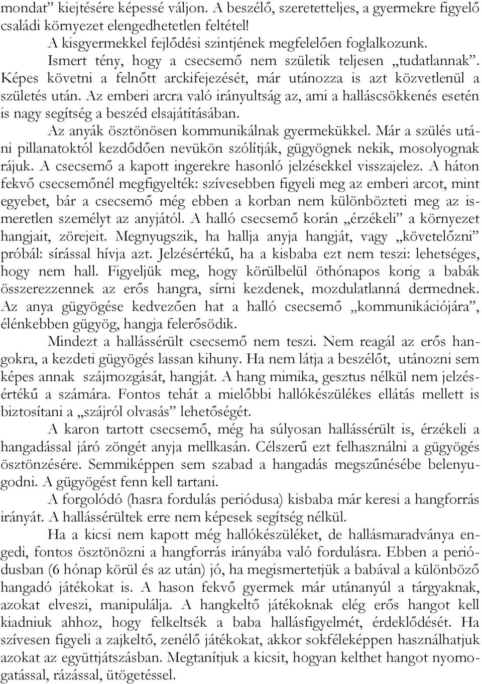 Az emberi arcra való irányultság az, ami a halláscsökkenés esetén is nagy segítség a beszéd elsajátításában. Az anyák ösztönösen kommunikálnak gyermekükkel.