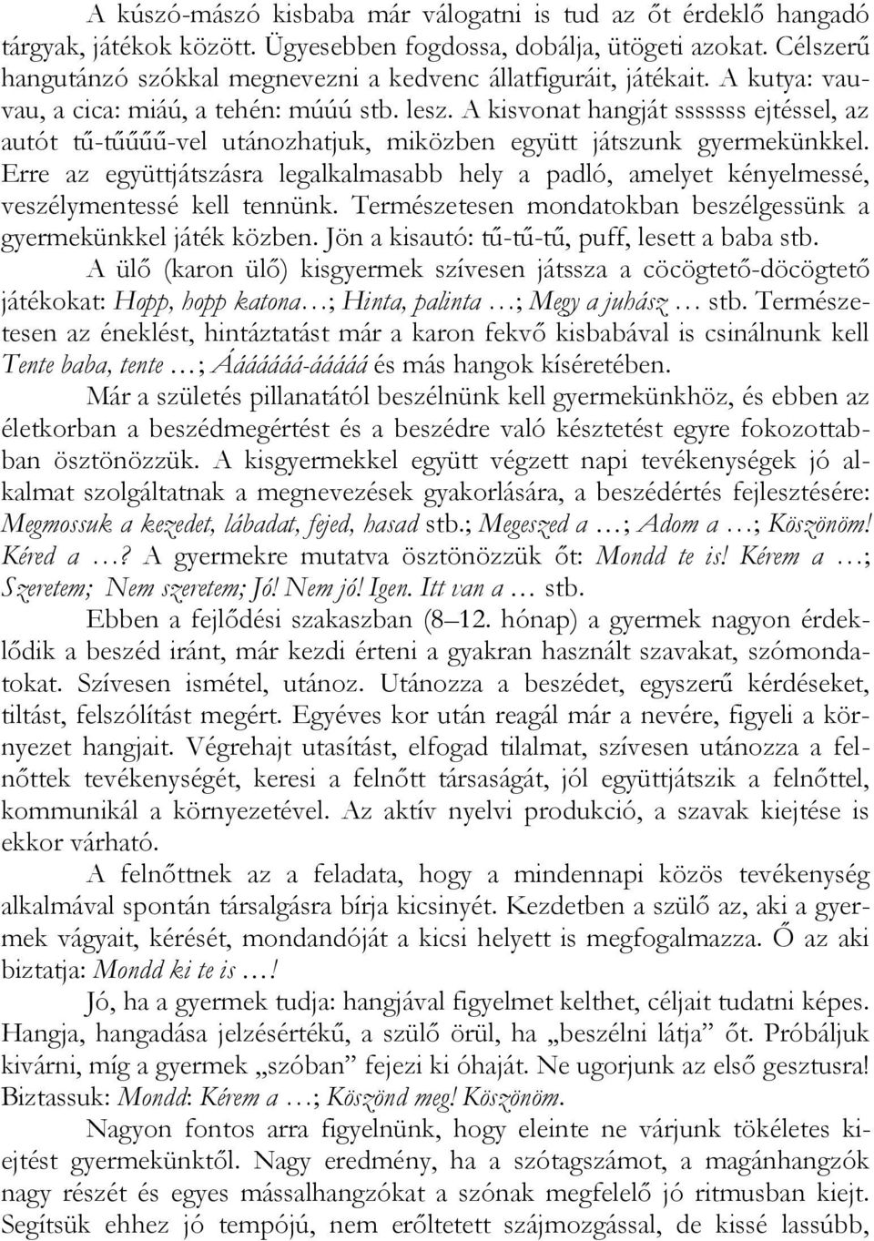 A kisvonat hangját sssssss ejtéssel, az autót tű-tűűűű-vel utánozhatjuk, miközben együtt játszunk gyermekünkkel.