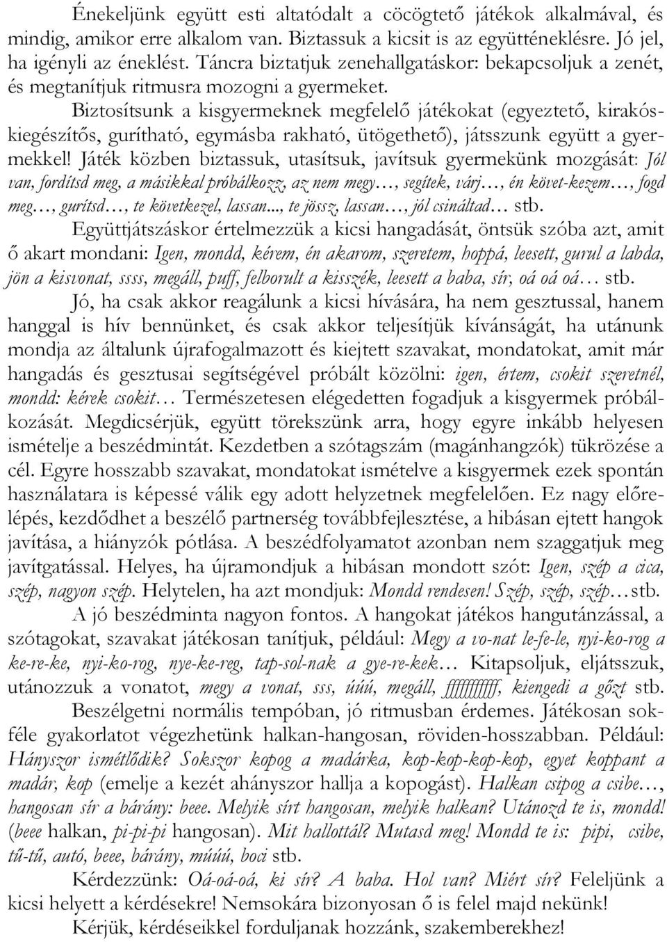 Biztosítsunk a kisgyermeknek megfelelő játékokat (egyeztető, kirakóskiegészítős, gurítható, egymásba rakható, ütögethető), játsszunk együtt a gyermekkel!