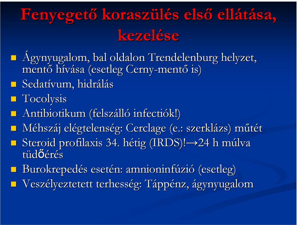 ) Méhszáj elégtelenség: Cerclage (e.: szerklázs) ) műtét Steroid profilaxis 34. hétig h (IRDS)!