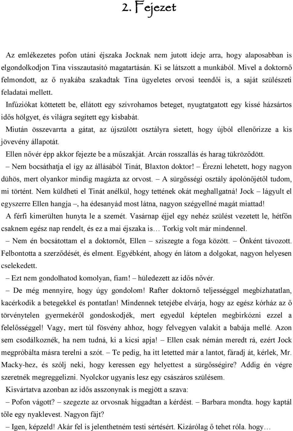 Infúziókat köttetett be, ellátott egy szívrohamos beteget, nyugtatgatott egy kissé házsártos idős hölgyet, és világra segített egy kisbabát.