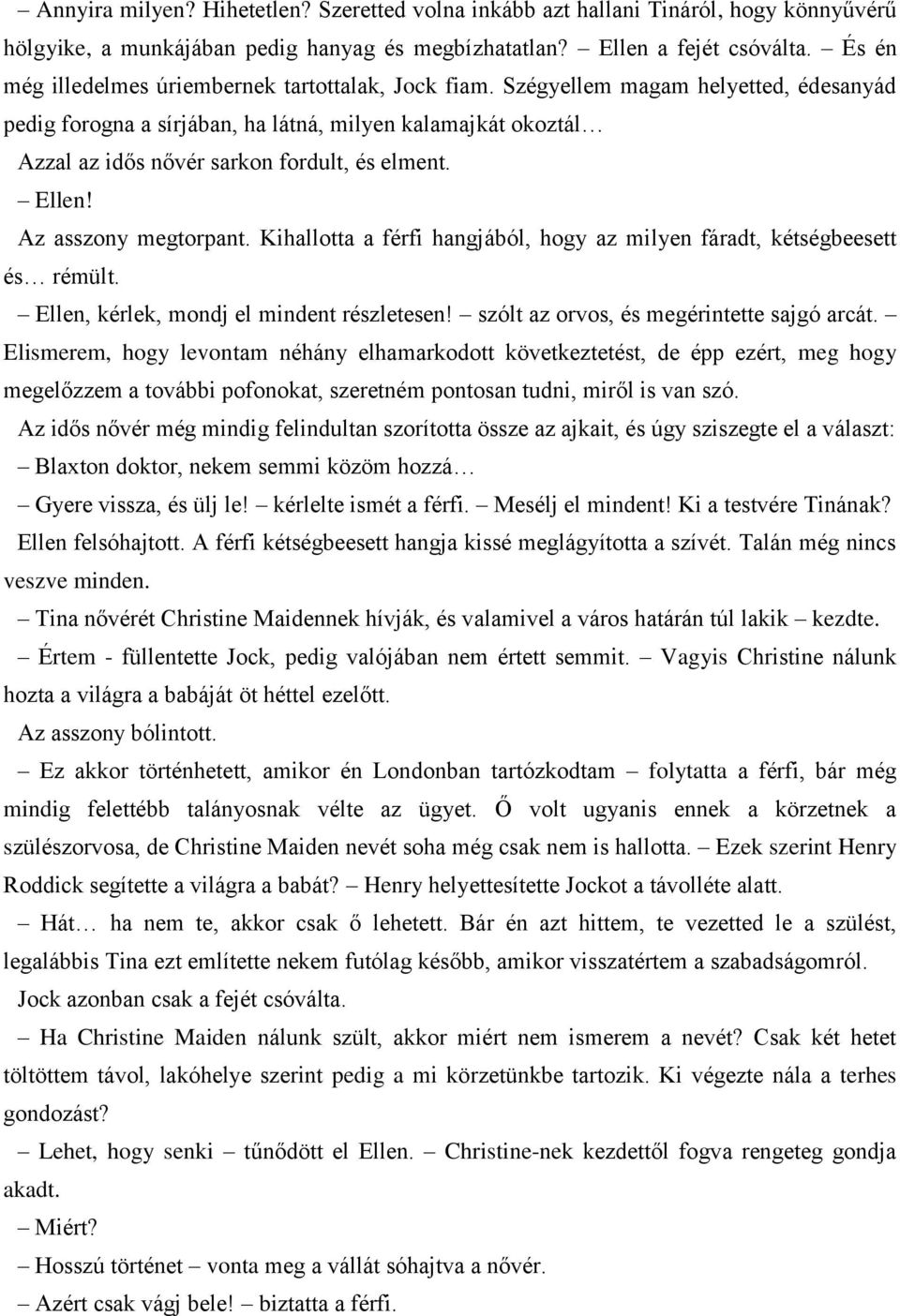 Szégyellem magam helyetted, édesanyád pedig forogna a sírjában, ha látná, milyen kalamajkát okoztál Azzal az idős nővér sarkon fordult, és elment. Ellen! Az asszony megtorpant.