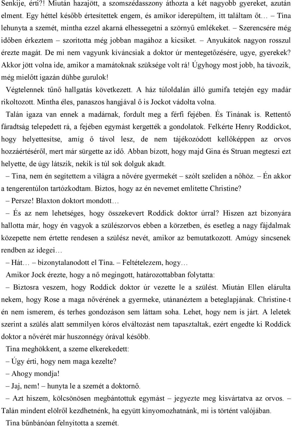 Szerencsére még időben érkeztem szorította még jobban magához a kicsiket. Anyukátok nagyon rosszul érezte magát. De mi nem vagyunk kíváncsiak a doktor úr mentegetőzésére, ugye, gyerekek?