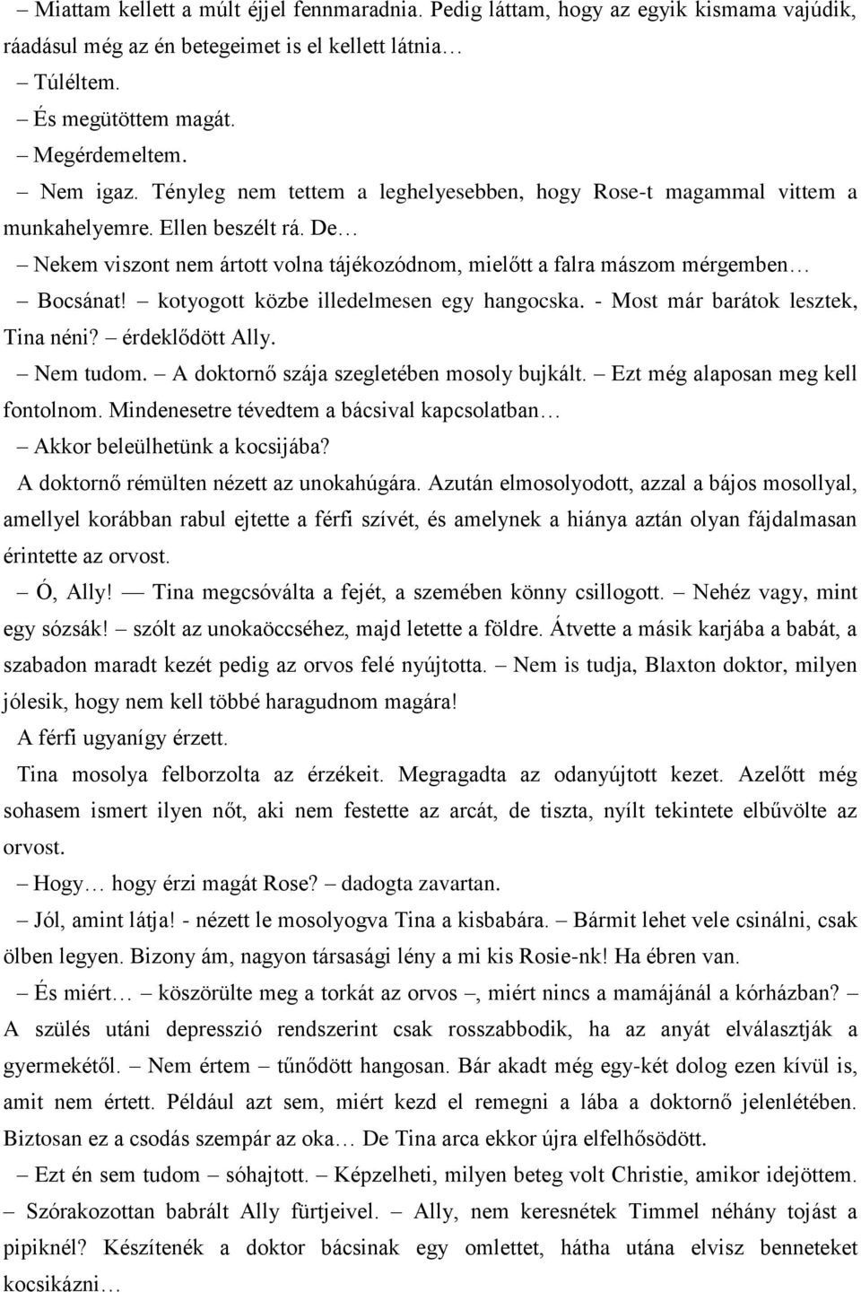 kotyogott közbe illedelmesen egy hangocska. - Most már barátok lesztek, Tina néni? érdeklődött Ally. Nem tudom. A doktornő szája szegletében mosoly bujkált. Ezt még alaposan meg kell fontolnom.