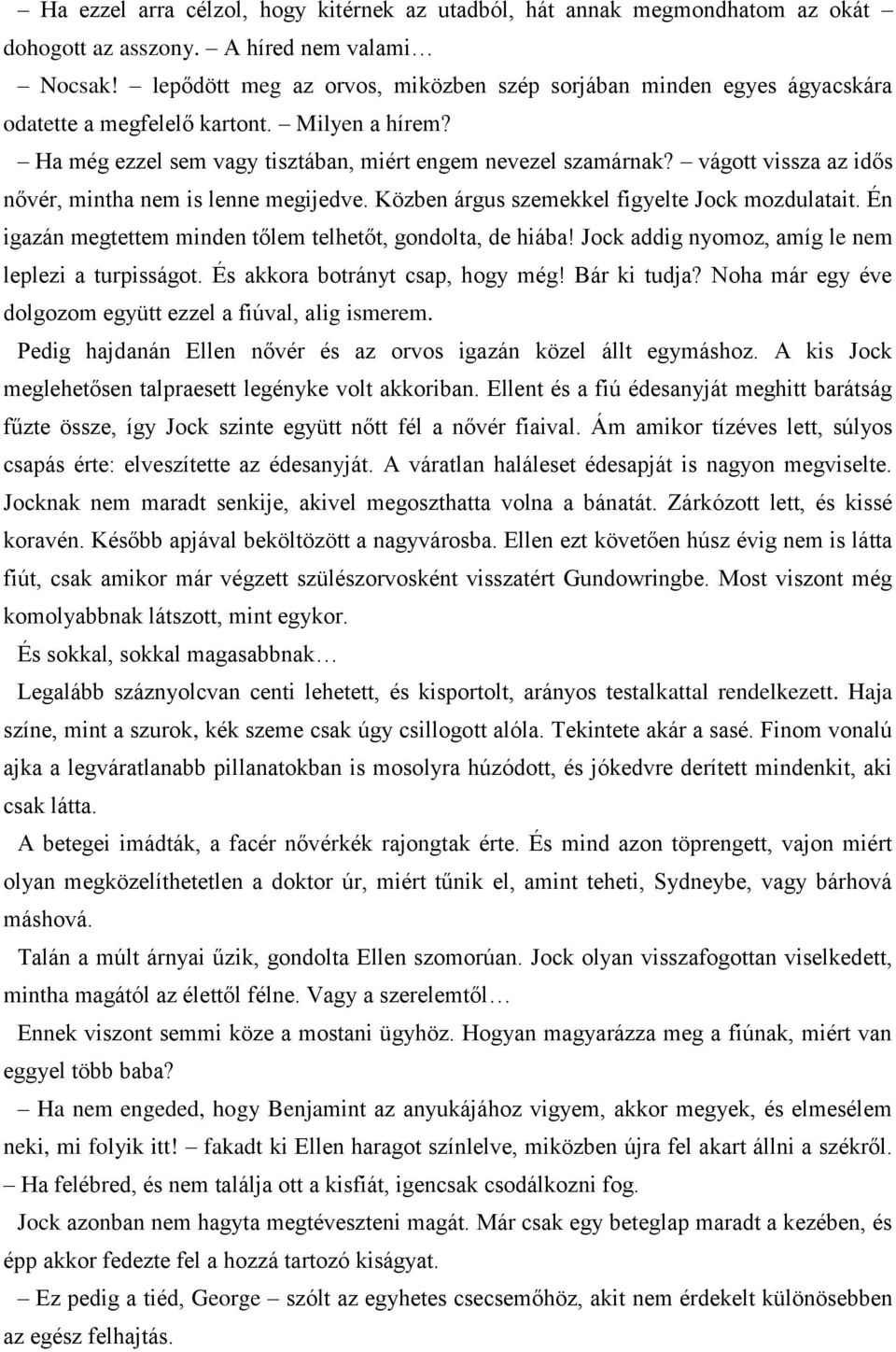 vágott vissza az idős nővér, mintha nem is lenne megijedve. Közben árgus szemekkel figyelte Jock mozdulatait. Én igazán megtettem minden tőlem telhetőt, gondolta, de hiába!