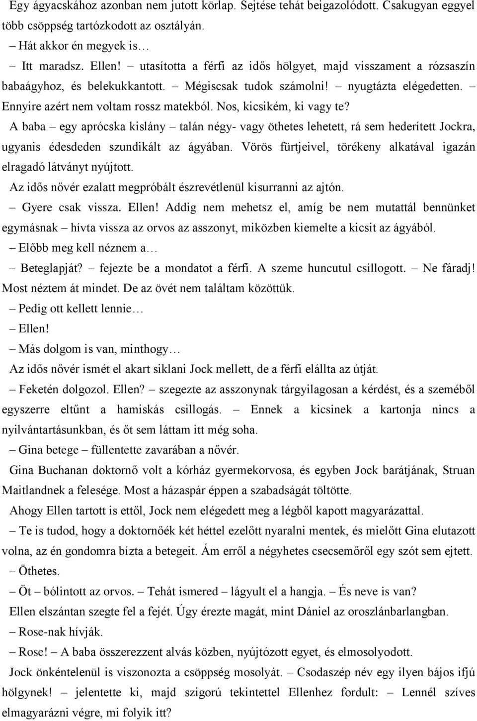 Nos, kicsikém, ki vagy te? A baba egy aprócska kislány talán négy- vagy öthetes lehetett, rá sem hederített Jockra, ugyanis édesdeden szundikált az ágyában.