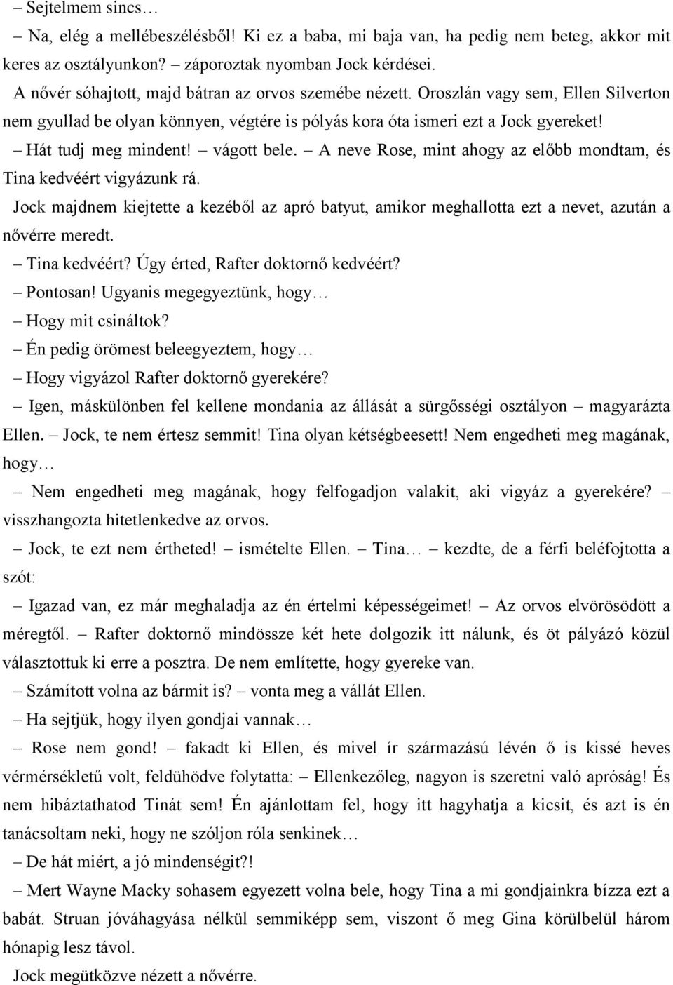 vágott bele. A neve Rose, mint ahogy az előbb mondtam, és Tina kedvéért vigyázunk rá. Jock majdnem kiejtette a kezéből az apró batyut, amikor meghallotta ezt a nevet, azután a nővérre meredt.