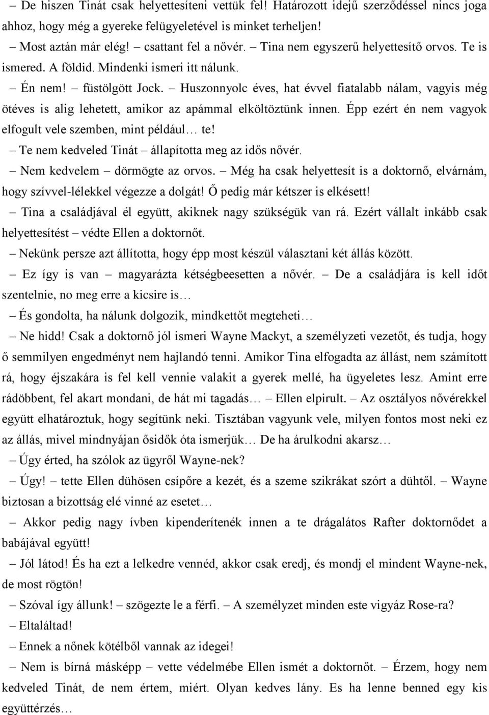 Huszonnyolc éves, hat évvel fiatalabb nálam, vagyis még ötéves is alig lehetett, amikor az apámmal elköltöztünk innen. Épp ezért én nem vagyok elfogult vele szemben, mint például te!