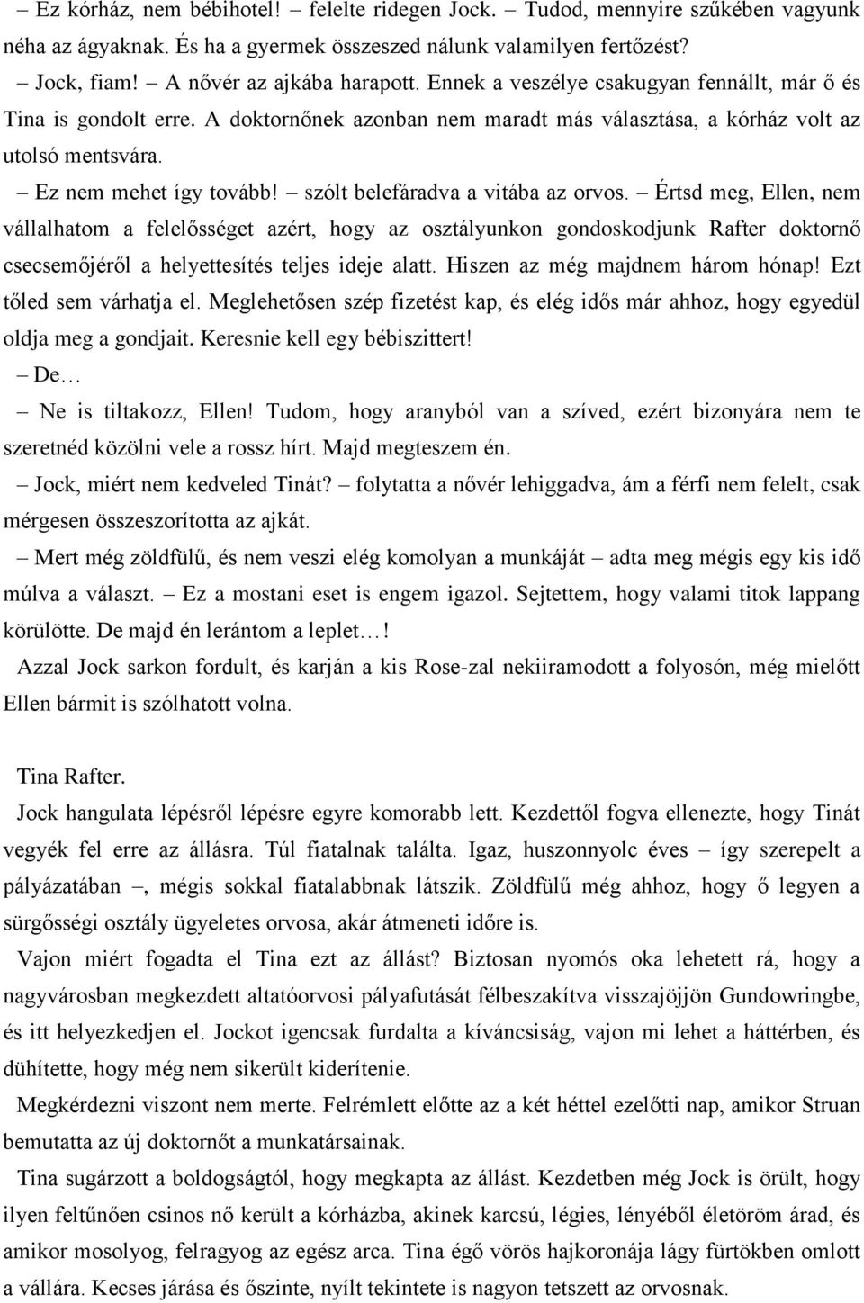 szólt belefáradva a vitába az orvos. Értsd meg, Ellen, nem vállalhatom a felelősséget azért, hogy az osztályunkon gondoskodjunk Rafter doktornő csecsemőjéről a helyettesítés teljes ideje alatt.