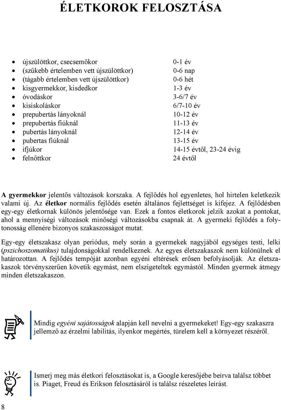 gyermekkor jelentős változások korszaka. A fejlődés hol egyenletes, hol hirtelen keletkezik valami új. Az életkor normális fejlődés esetén általános fejlettséget is kifejez.