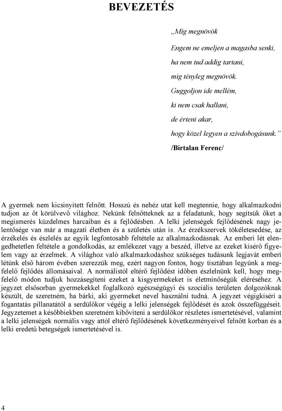 Nekünk felnőtteknek az a feladatunk, hogy segítsük őket a megismerés küzdelmes harcaiban és a fejlődésben.