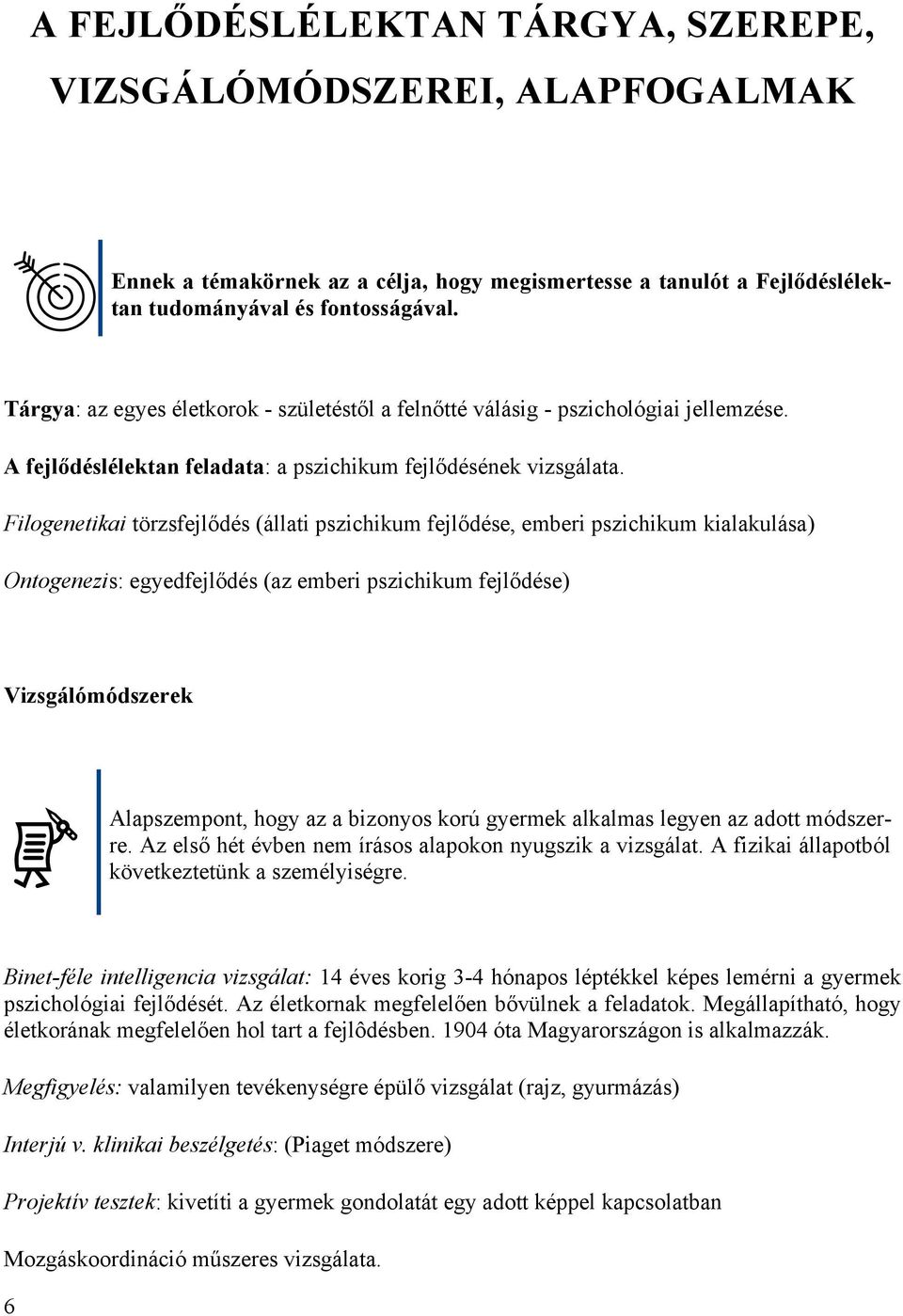 Filogenetikai törzsfejlődés (állati pszichikum fejlődése, emberi pszichikum kialakulása) Ontogenezis: egyedfejlődés (az emberi pszichikum fejlődése) Vizsgálómódszerek Alapszempont, hogy az a bizonyos