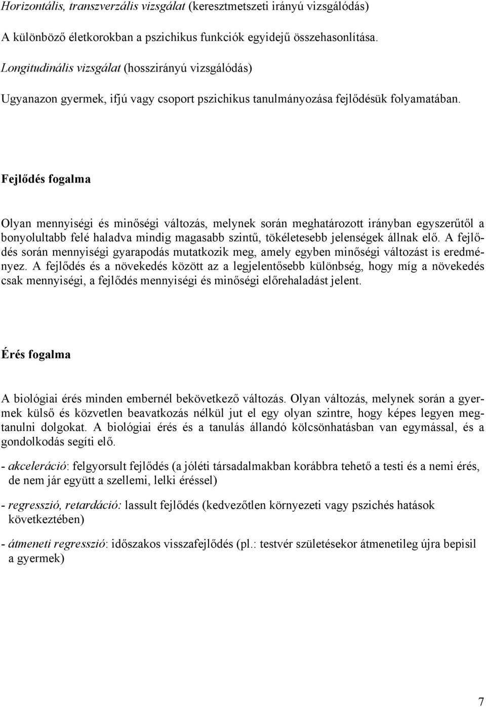 Fejlődés fogalma Olyan mennyiségi és minőségi változás, melynek során meghatározott irányban egyszerűtől a bonyolultabb felé haladva mindig magasabb szintű, tökéletesebb jelenségek állnak elő.