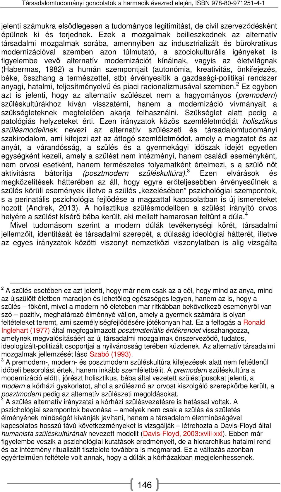 figyelembe vevő alternatív modernizációt kínálnak, vagyis az életvilágnak (Habermas, 1982) a humán szempontjait (autonómia, kreativitás, önkifejezés, béke, összhang a természettel, stb) érvényesítik