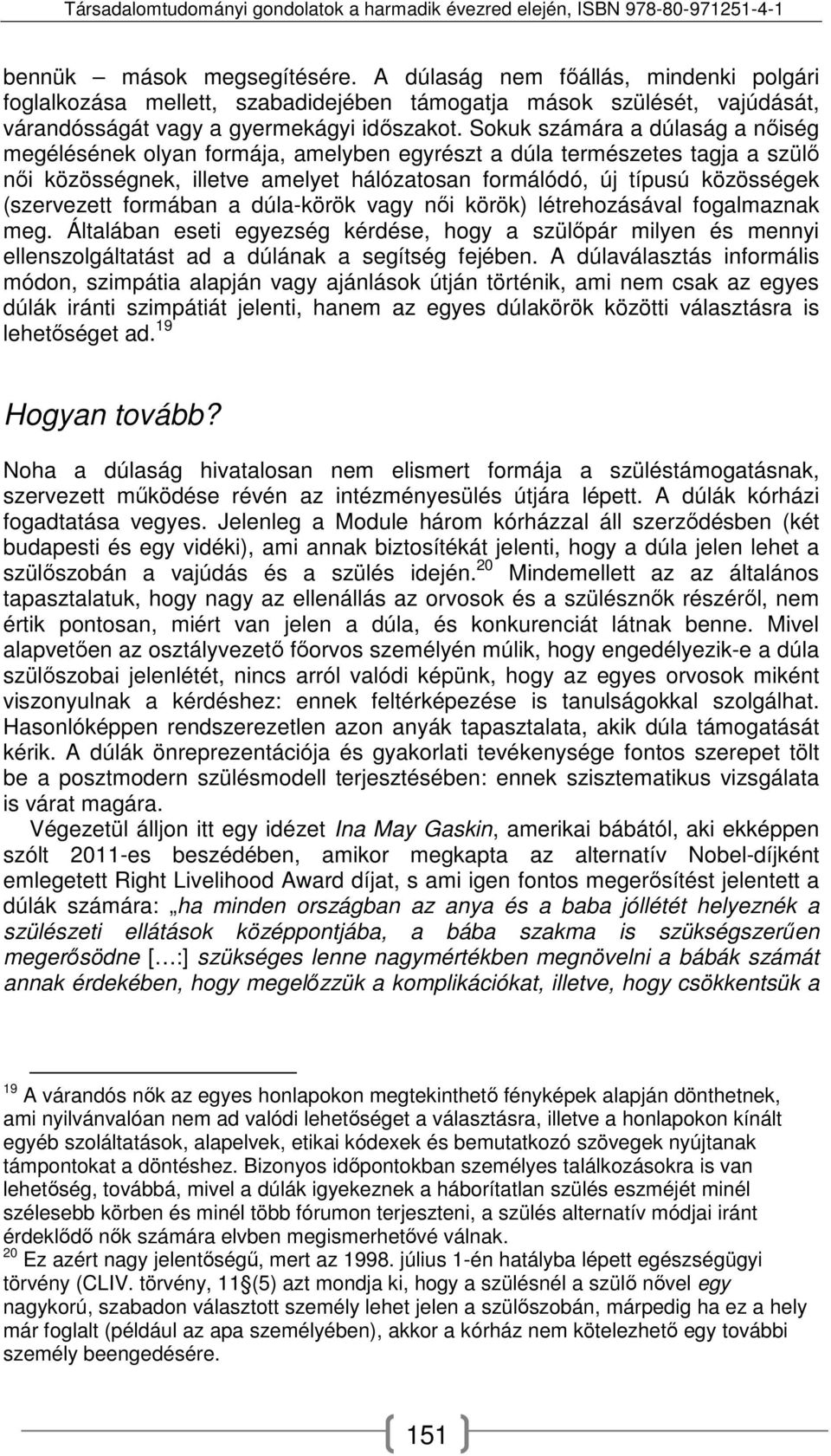 formában a dúla-körök vagy női körök) létrehozásával fogalmaznak meg. Általában eseti egyezség kérdése, hogy a szülőpár milyen és mennyi ellenszolgáltatást ad a dúlának a segítség fejében.