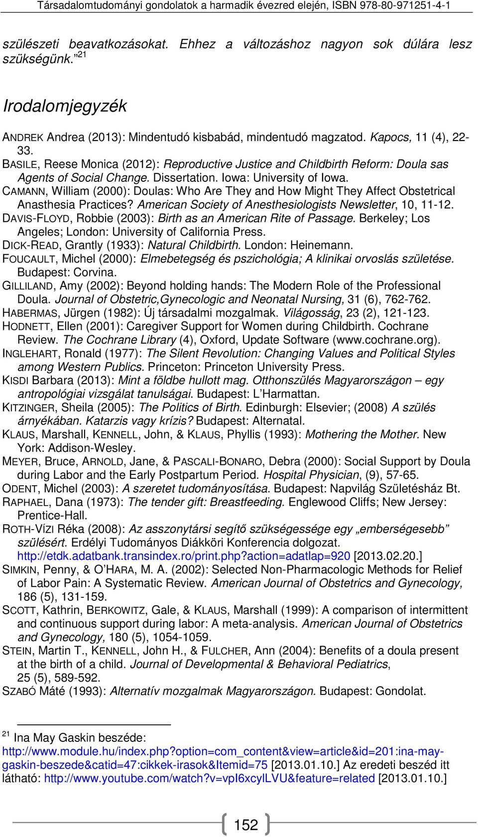 CAMANN, William (2000): Doulas: Who Are They and How Might They Affect Obstetrical Anasthesia Practices? American Society of Anesthesiologists Newsletter, 10, 11-12.