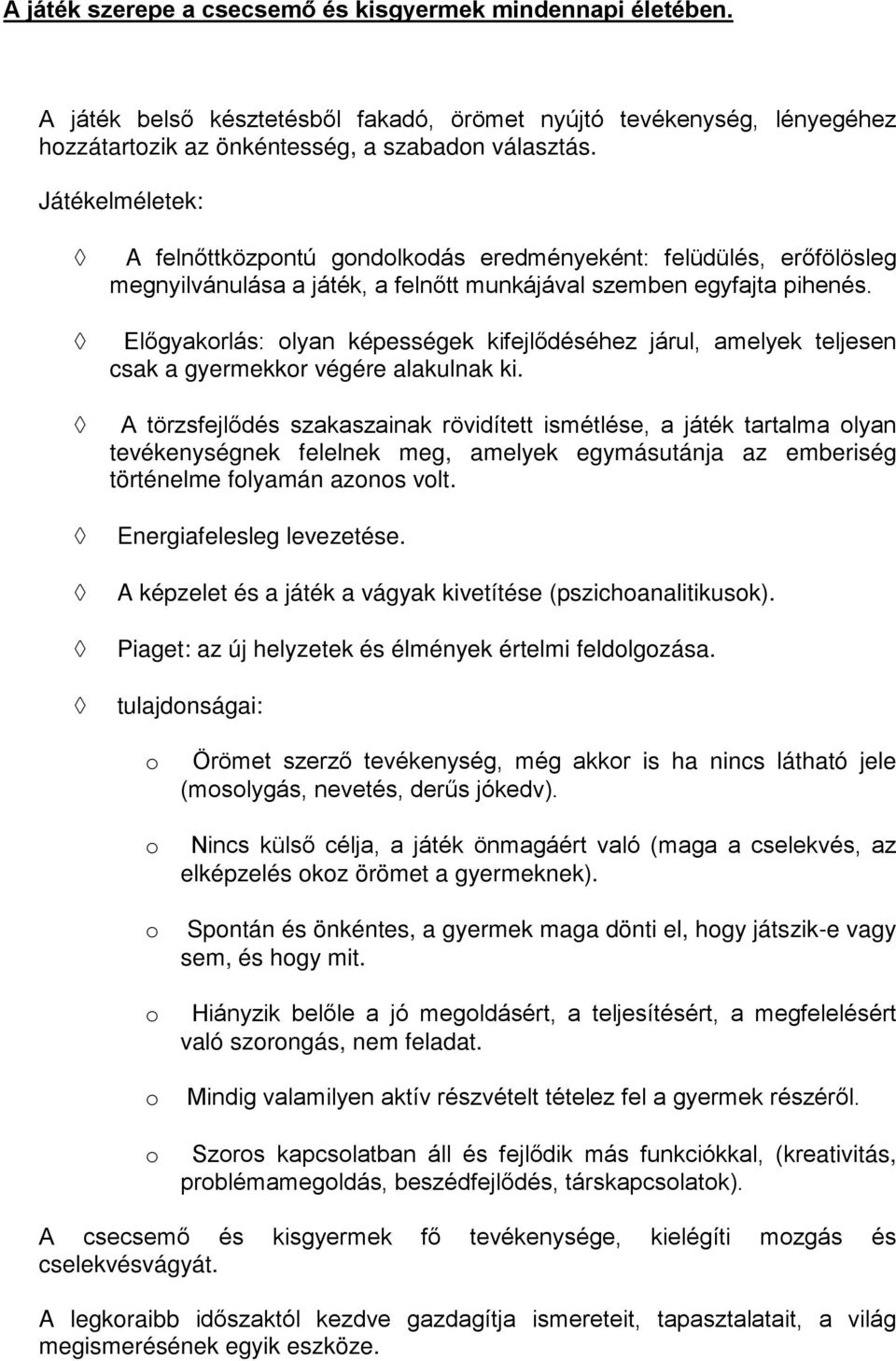 Előgyakorlás: olyan képességek kifejlődéséhez járul, amelyek teljesen csak a gyermekkor végére alakulnak ki.