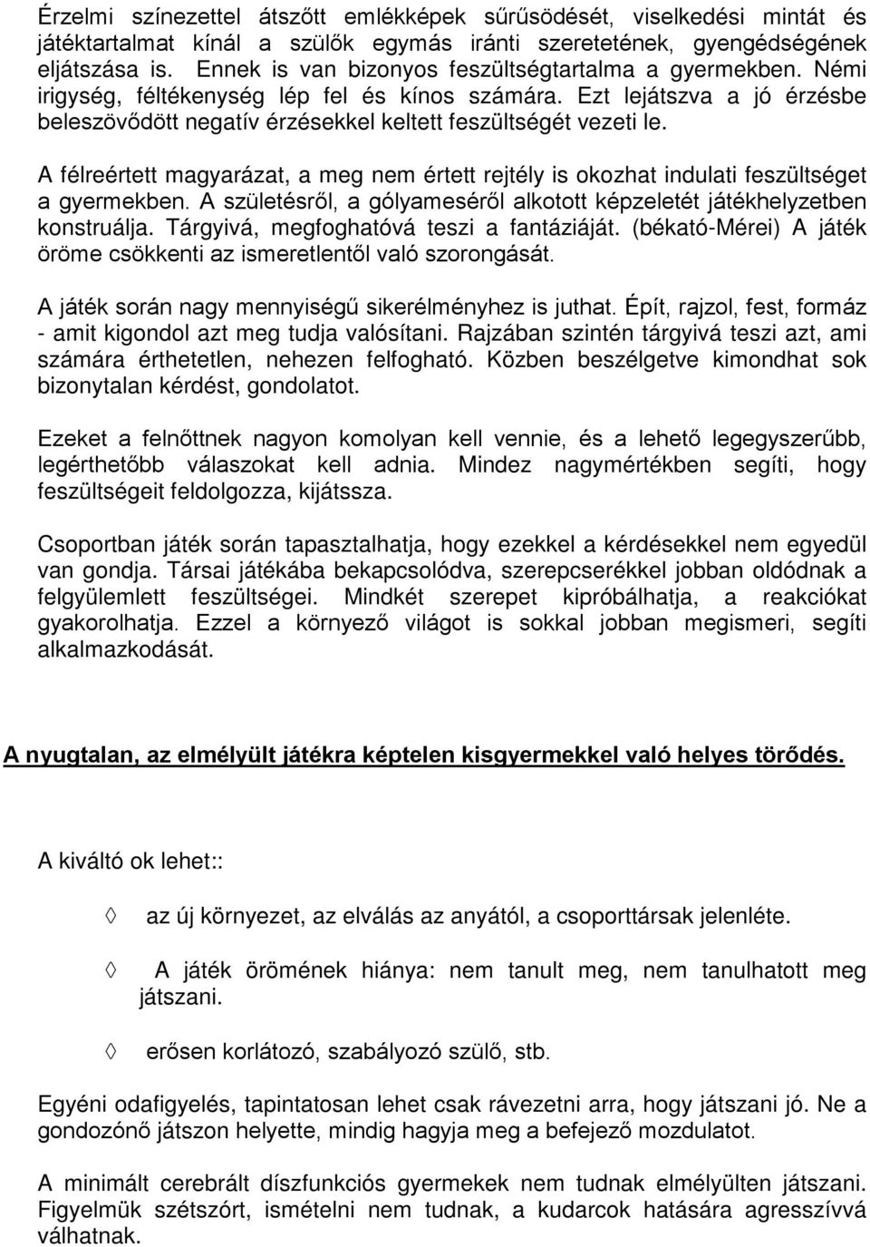 A félreértett magyarázat, a meg nem értett rejtély is okozhat indulati feszültséget a gyermekben. A születésről, a gólyameséről alkotott képzeletét játékhelyzetben konstruálja.