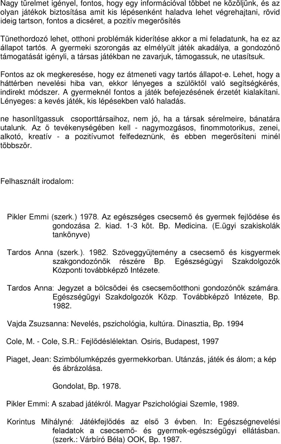 A gyermeki szorongás az elmélyült játék akadálya, a gondozónő támogatását igényli, a társas játékban ne zavarjuk, támogassuk, ne utasítsuk.