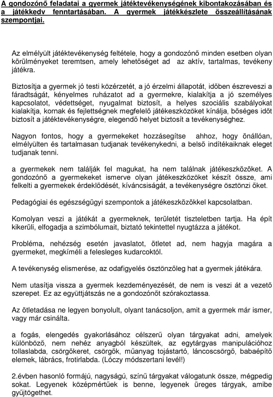 Biztosítja a gyermek jó testi közérzetét, a jó érzelmi állapotát, időben észreveszi a fáradtságát, kényelmes ruházatot ad a gyermekre, kialakítja a jó személyes kapcsolatot, védettséget, nyugalmat